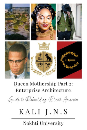 Queen Mothership Part 2 : Enterprise Architecture: Guide to Rebuilding Black America (Nakhti Queen Mothership)