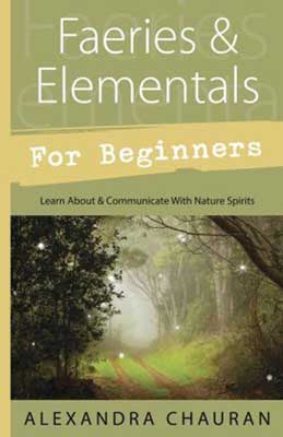 Faeries & Elementals For Beginners By Alexandra Chauran