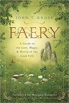 Faery, A Guide To Lore, Magic & World Of The Good Folk By John Kruse