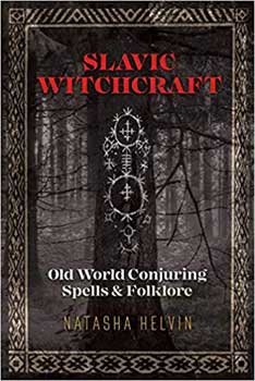 Slavic Witchcraft Old World Conjuring By Natasha Helvin