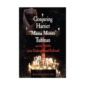 Conjuring Harriet Mama Moses Tubman By Witchdoctor Utu