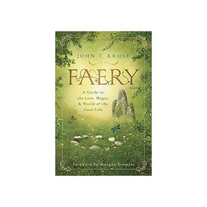 Faery, A Guide To Lore, Magic & World Of The Good Folk By John Kruse
