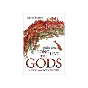 God Is Dead, Long Live The Gods By Gus Dizerega