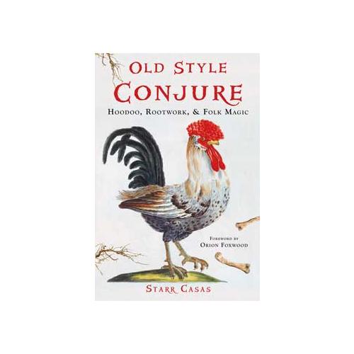 Old Style Conjure, Hoodoo, Rootwork, & Folk Magic By Starr Casas